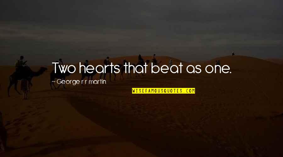 Rummel Creek Quotes By George R R Martin: Two hearts that beat as one. Rummel Creek Quotes By George R R Martin: Two hearts that beat as one.