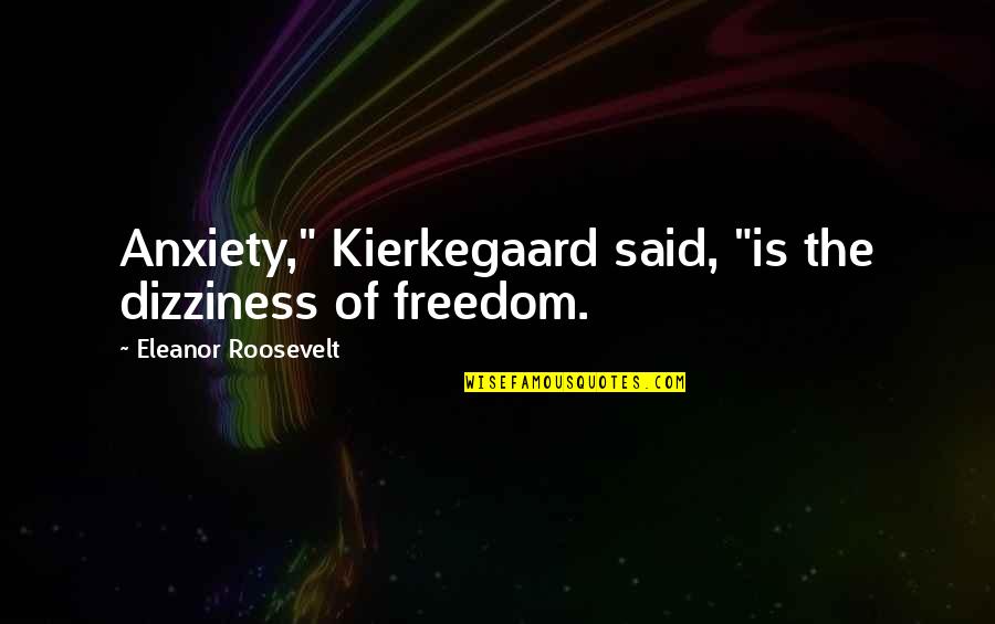 Rummel High School Quotes By Eleanor Roosevelt: Anxiety," Kierkegaard said, "is the dizziness of freedom. Rummel High School Quotes By Eleanor Roosevelt: Anxiety," Kierkegaard said, "is the dizziness of freedom.
