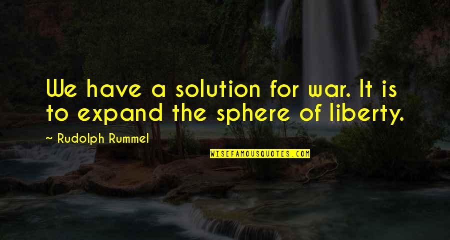 Rummel Quotes By Rudolph Rummel: We have a solution for war. It is