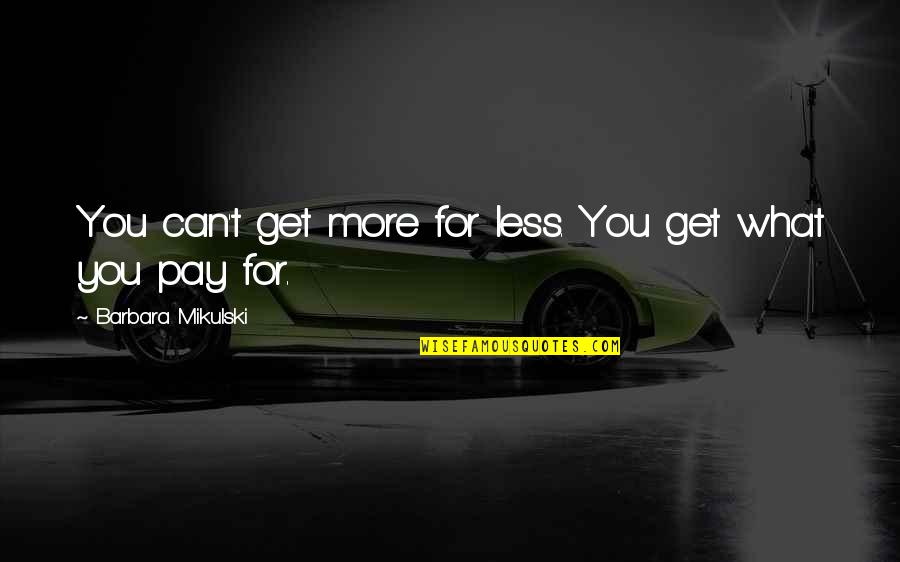 Rummelhoff Music Quotes By Barbara Mikulski: You can't get more for less. You get