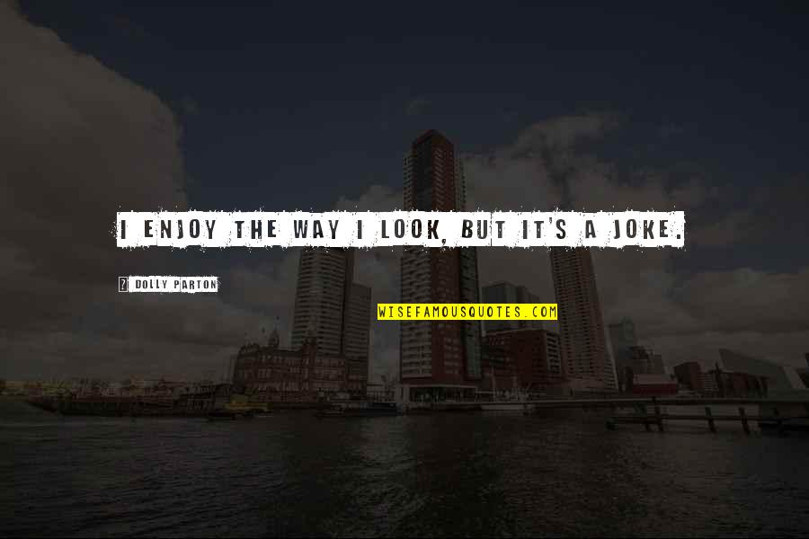 Rummelhoff Music Quotes By Dolly Parton: I enjoy the way I look, but it's Rummelhoff Music Quotes By Dolly Parton: I enjoy the way I look, but it's
