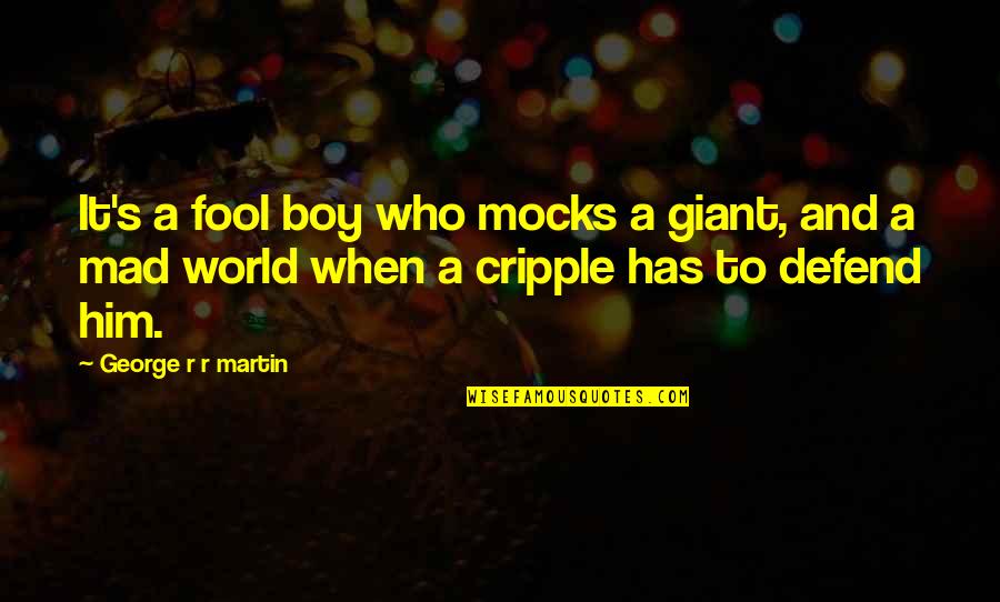 Rummell Downs Quotes By George R R Martin: It's a fool boy who mocks a giant, Rummell Downs Quotes By George R R Martin: It's a fool boy who mocks a giant,
