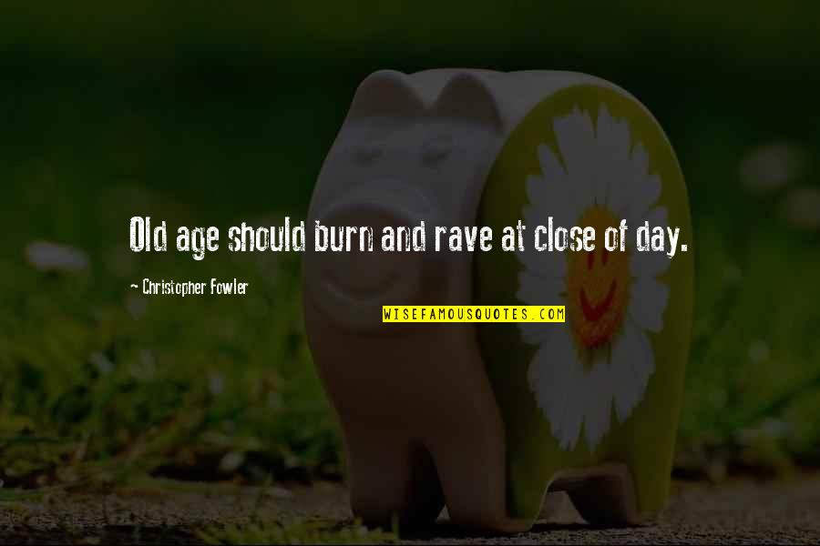 Rummels Trucking Quotes By Christopher Fowler: Old age should burn and rave at close