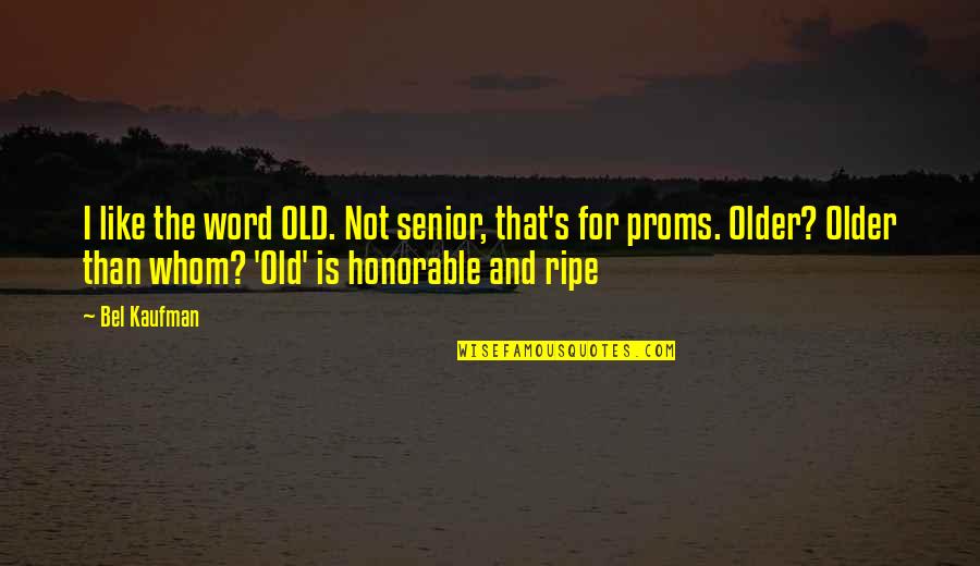 Rummeter Quotes By Bel Kaufman: I like the word OLD. Not senior, that's Rummeter Quotes By Bel Kaufman: I like the word OLD. Not senior, that's