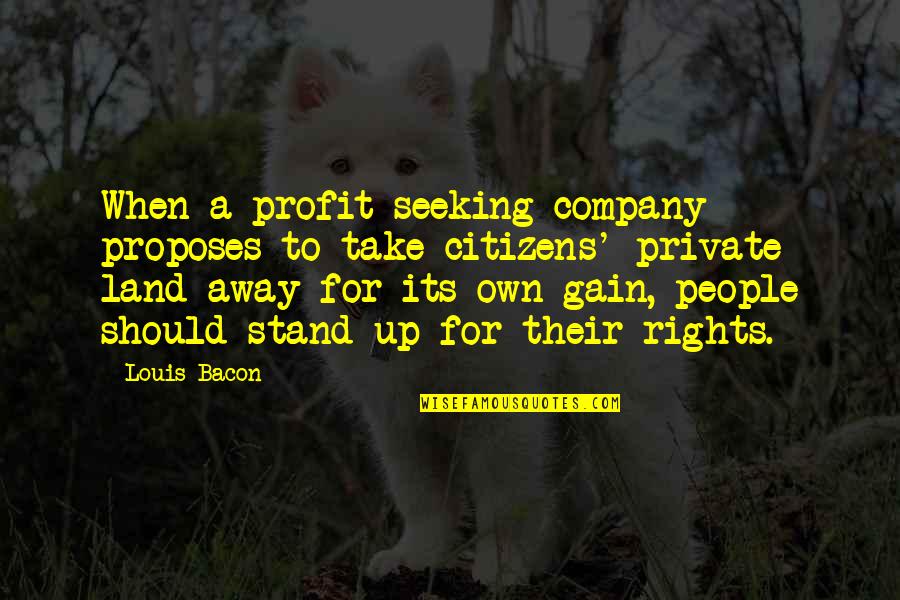 Rummeter Quotes By Louis Bacon: When a profit-seeking company proposes to take citizens' Rummeter Quotes By Louis Bacon: When a profit-seeking company proposes to take citizens'