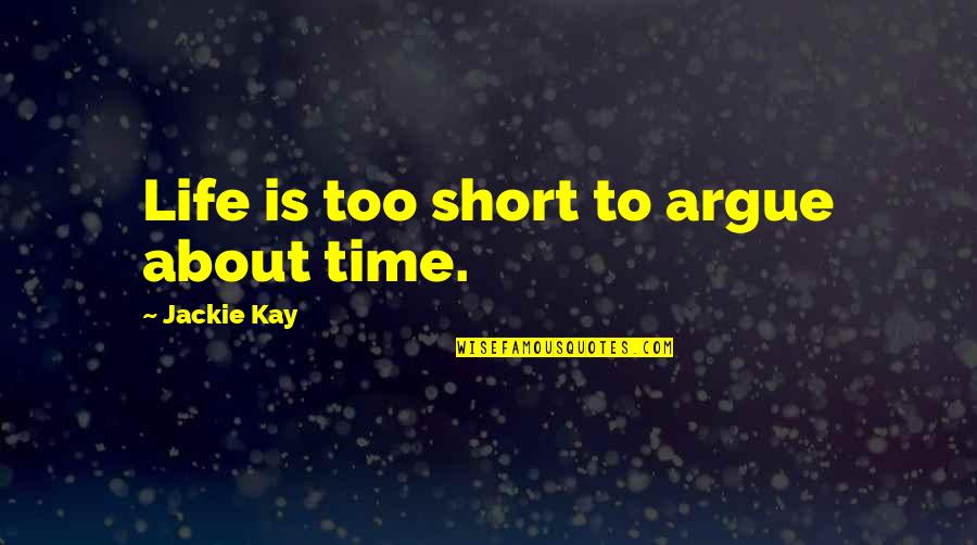 Rummlers Anatomy Quotes By Jackie Kay: Life is too short to argue about time.