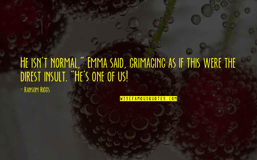 Rummor Quotes By Ransom Riggs: He isn't normal," Emma said, grimacing as if Rummor Quotes By Ransom Riggs: He isn't normal," Emma said, grimacing as if