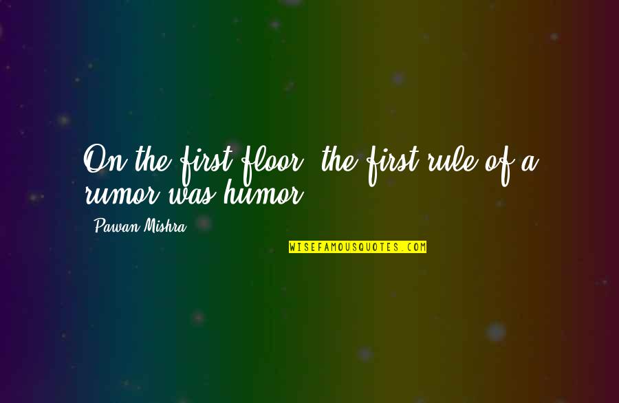 Rumor Has It Quotes By Pawan Mishra: On the first floor, the first rule of Rumor Has It Quotes By Pawan Mishra: On the first floor, the first rule of