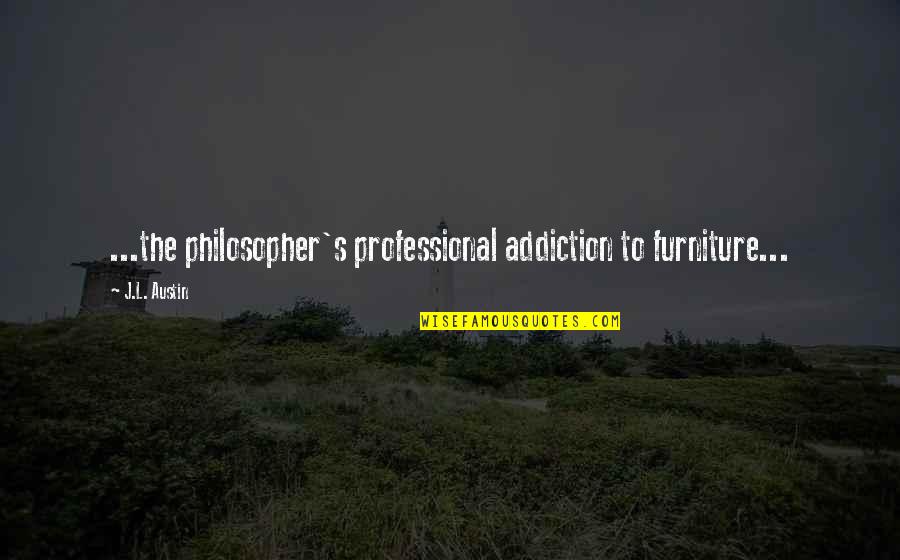 Rumor Mongering Quotes By J.L. Austin: ...the philosopher's professional addiction to furniture...