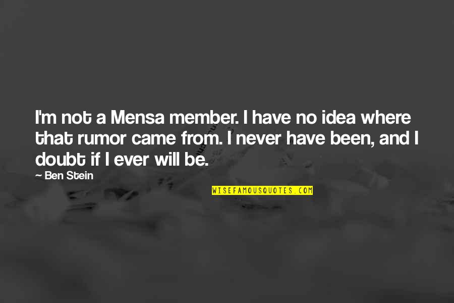 Rumor Quotes By Ben Stein: I'm not a Mensa member. I have no