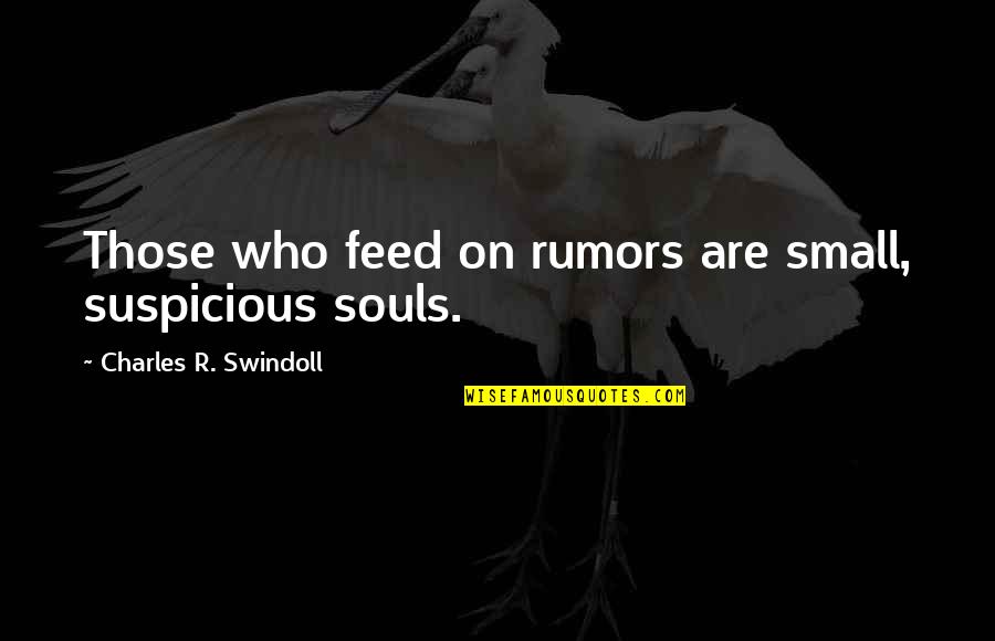 Rumor Quotes By Charles R. Swindoll: Those who feed on rumors are small, suspicious