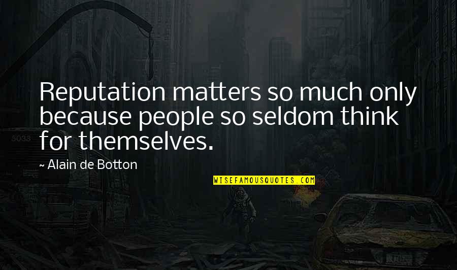 Rumor Spreader Quotes By Alain De Botton: Reputation matters so much only because people so