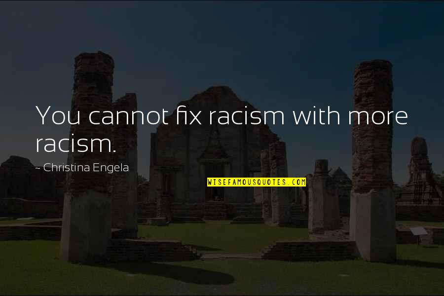 Rumor Spreaders Quotes By Christina Engela: You cannot fix racism with more racism.