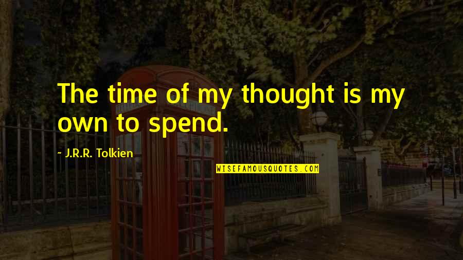 Rumor Starter Quotes By J.R.R. Tolkien: The time of my thought is my own Rumor Starter Quotes By J.R.R. Tolkien: The time of my thought is my own