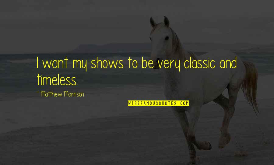 Rumor Starter Quotes By Matthew Morrison: I want my shows to be very classic Rumor Starter Quotes By Matthew Morrison: I want my shows to be very classic