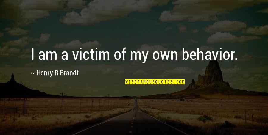 Rumored Products Quotes By Henry R Brandt: I am a victim of my own behavior. Rumored Products Quotes By Henry R Brandt: I am a victim of my own behavior.