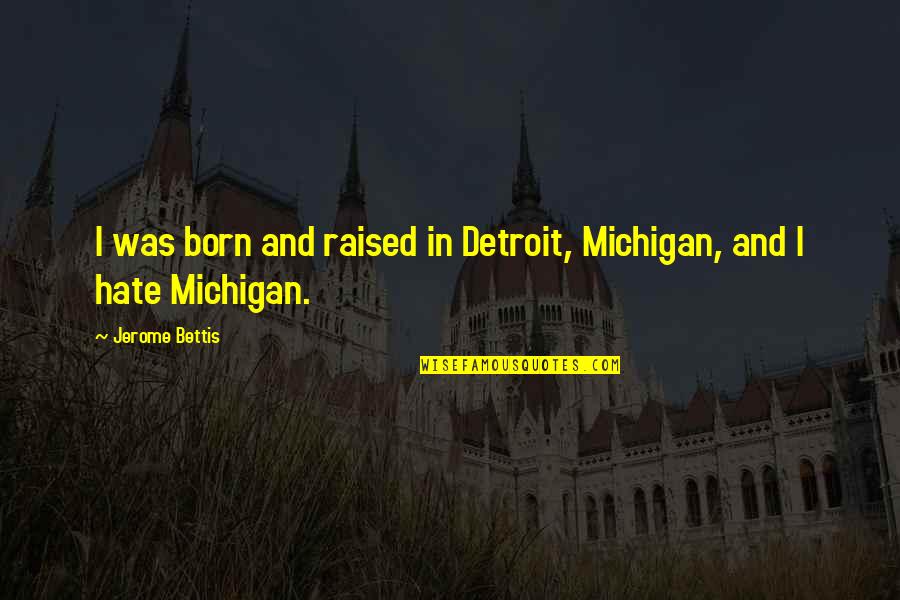 Rumored Products Quotes By Jerome Bettis: I was born and raised in Detroit, Michigan, Rumored Products Quotes By Jerome Bettis: I was born and raised in Detroit, Michigan,