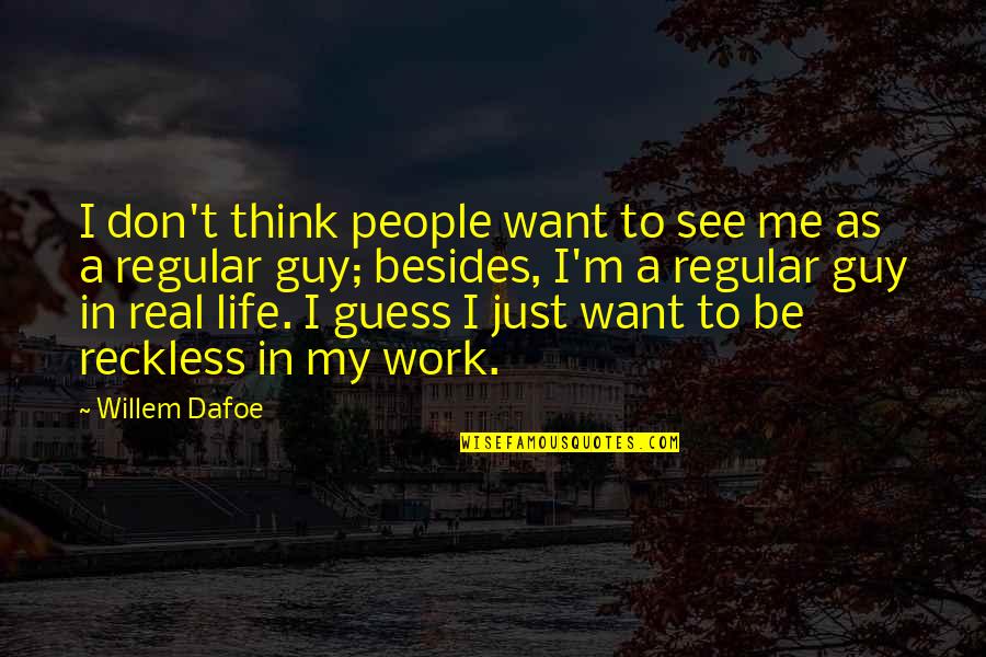 Rumored Products Quotes By Willem Dafoe: I don't think people want to see me Rumored Products Quotes By Willem Dafoe: I don't think people want to see me
