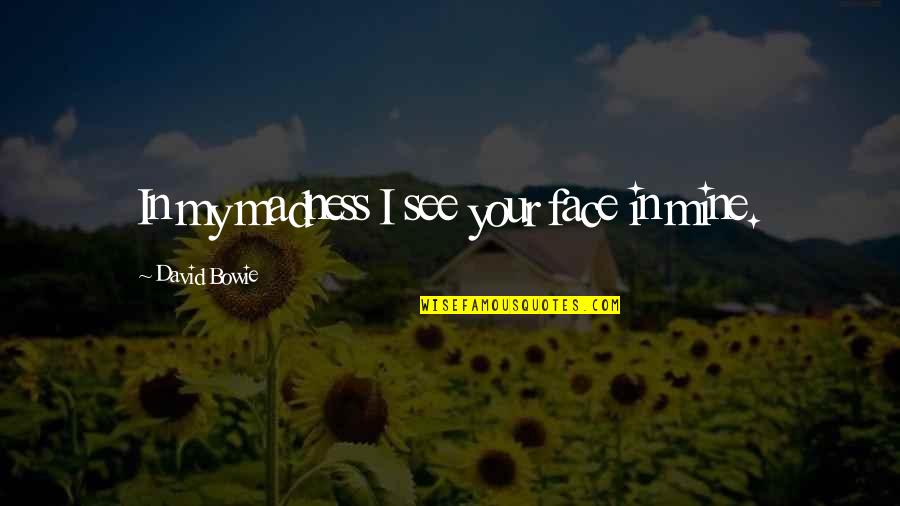 Rumori Fuori Quotes By David Bowie: In my madness I see your face in Rumori Fuori Quotes By David Bowie: In my madness I see your face in