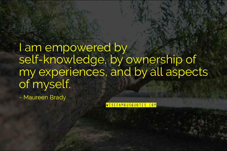 Rumori Fuori Quotes By Maureen Brady: I am empowered by self-knowledge, by ownership of Rumori Fuori Quotes By Maureen Brady: I am empowered by self-knowledge, by ownership of