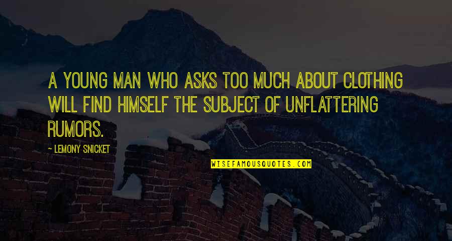Rumors About You Quotes By Lemony Snicket: A young man who asks too much about Rumors About You Quotes By Lemony Snicket: A young man who asks too much about