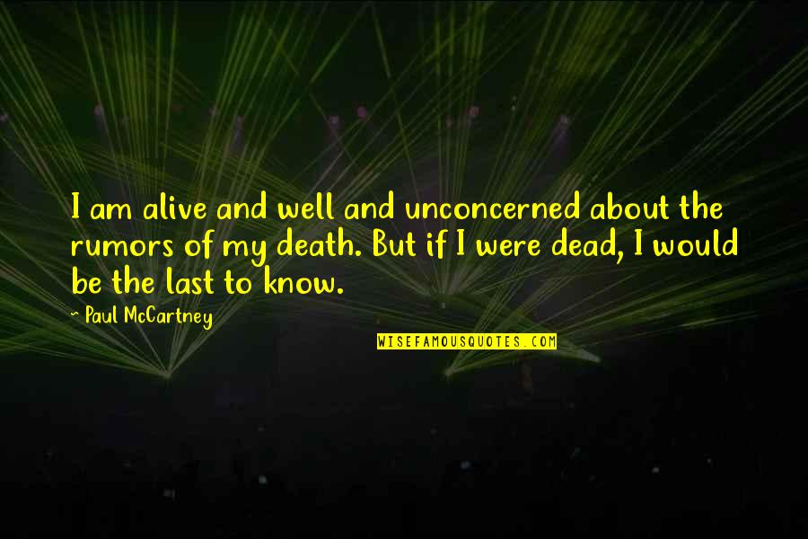 Rumors About You Quotes By Paul McCartney: I am alive and well and unconcerned about Rumors About You Quotes By Paul McCartney: I am alive and well and unconcerned about