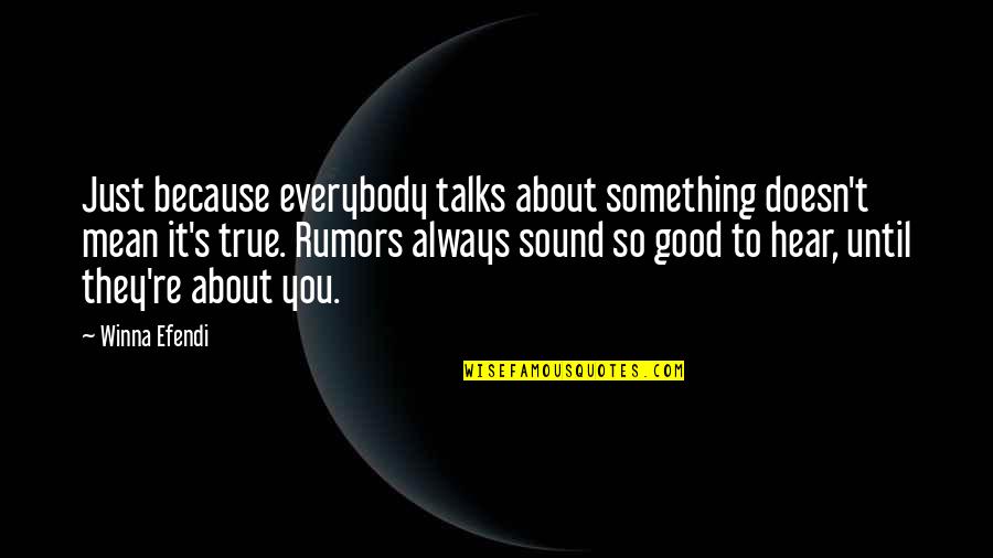 Rumors About You Quotes By Winna Efendi: Just because everybody talks about something doesn't mean Rumors About You Quotes By Winna Efendi: Just because everybody talks about something doesn't mean