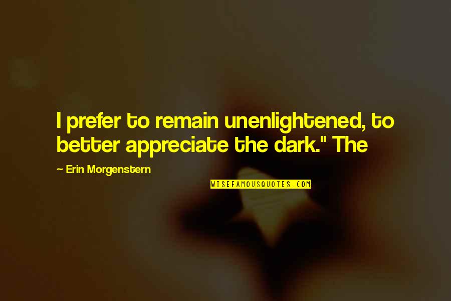 Rumors And Haters Quotes By Erin Morgenstern: I prefer to remain unenlightened, to better appreciate