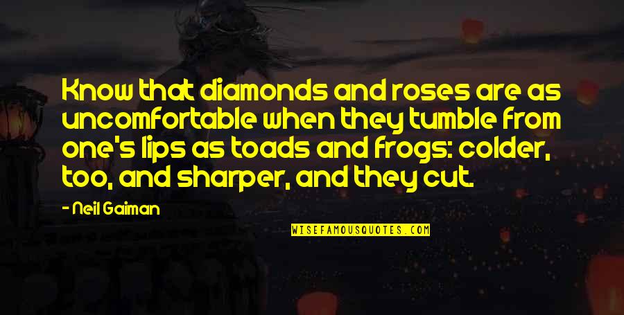 Rumors And Lies Quotes By Neil Gaiman: Know that diamonds and roses are as uncomfortable Rumors And Lies Quotes By Neil Gaiman: Know that diamonds and roses are as uncomfortable