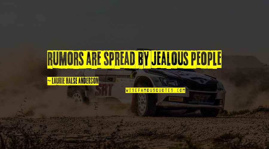 Rumors Are Spread By Quotes By Laurie Halse Anderson: Rumors are spread by jealous people Rumors Are Spread By Quotes By Laurie Halse Anderson: Rumors are spread by jealous people