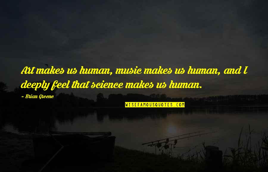 Rumors In Small Towns Quotes By Brian Greene: Art makes us human, music makes us human, Rumors In Small Towns Quotes By Brian Greene: Art makes us human, music makes us human,