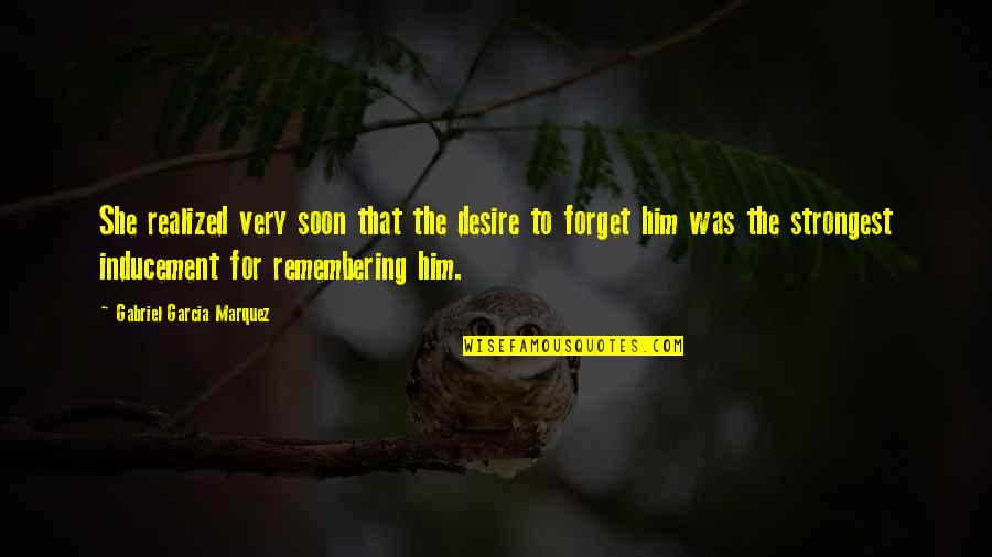 Rumors In Small Towns Quotes By Gabriel Garcia Marquez: She realized very soon that the desire to Rumors In Small Towns Quotes By Gabriel Garcia Marquez: She realized very soon that the desire to