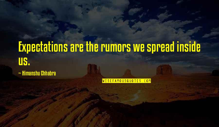Rumors Spread Quotes By Himanshu Chhabra: Expectations are the rumors we spread inside us.