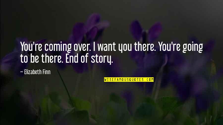 Rumostore Quotes By Elizabeth Finn: You're coming over. I want you there. You're