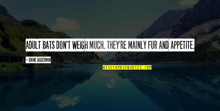 Rumour Monger Quotes By Diane Ackerman: Adult bats don't weigh much. They're mainly fur Rumour Monger Quotes By Diane Ackerman: Adult bats don't weigh much. They're mainly fur