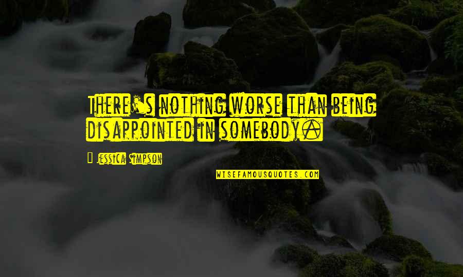 Rumour Monger Quotes By Jessica Simpson: There's nothing worse than being disappointed in somebody.