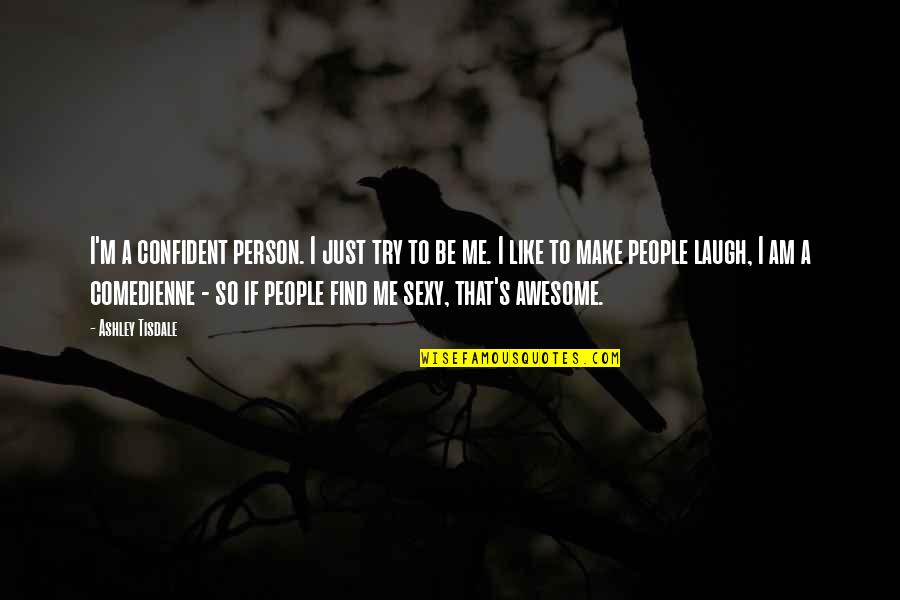 Rumoured Synonym Quotes By Ashley Tisdale: I'm a confident person. I just try to