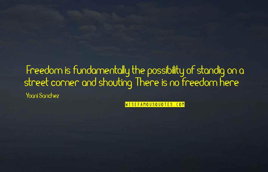 Rumoured Synonym Quotes By Yoani Sanchez: "Freedom is fundamentally the possibility of standig on