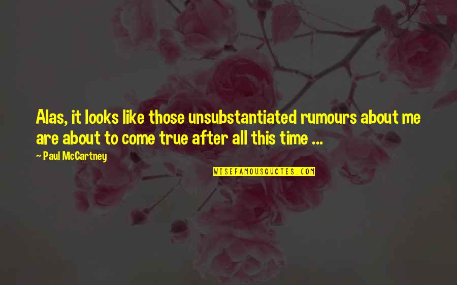 Rumours About Me Quotes By Paul McCartney: Alas, it looks like those unsubstantiated rumours about Rumours About Me Quotes By Paul McCartney: Alas, it looks like those unsubstantiated rumours about