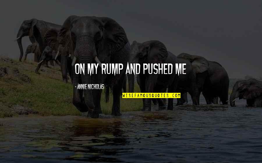 Rump Quotes By Annie Nicholas: on my rump and pushed me Rump Quotes By Annie Nicholas: on my rump and pushed me
