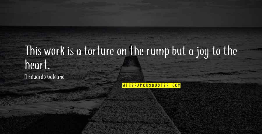 Rump Quotes By Eduardo Galeano: This work is a torture on the rump Rump Quotes By Eduardo Galeano: This work is a torture on the rump