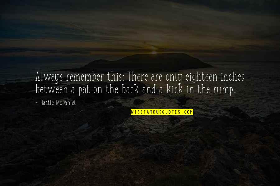 Rump Quotes By Hattie McDaniel: Always remember this: There are only eighteen inches Rump Quotes By Hattie McDaniel: Always remember this: There are only eighteen inches