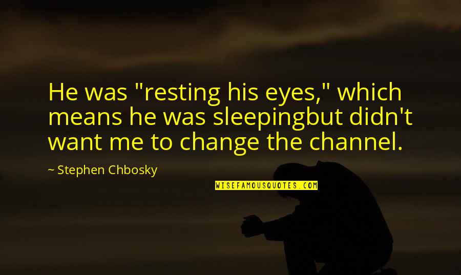 Rumped Quotes By Stephen Chbosky: He was "resting his eyes," which means he