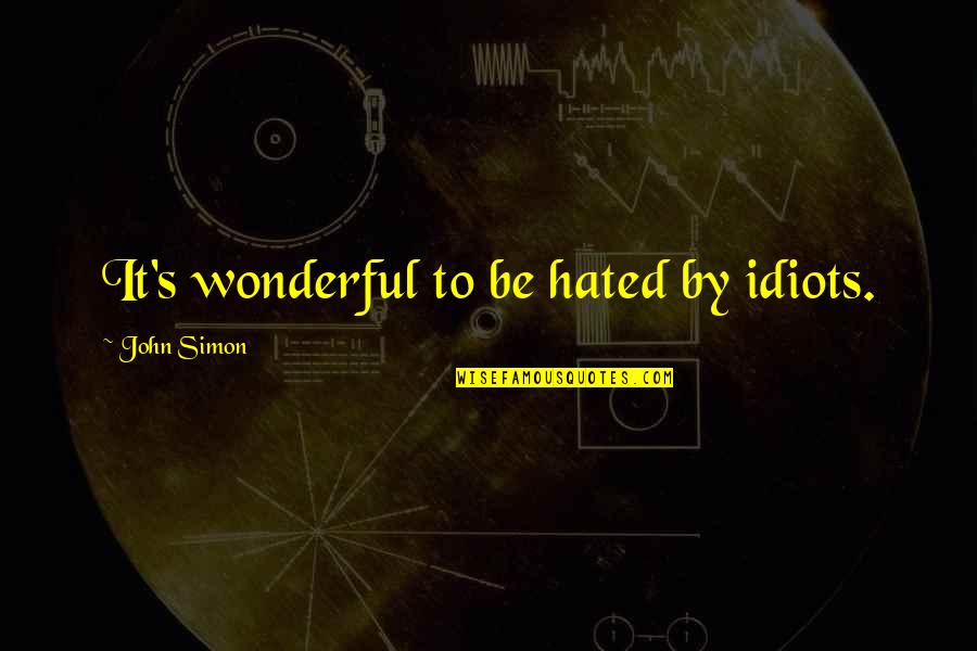 Rumpelstiltskin Quote Quotes By John Simon: It's wonderful to be hated by idiots.