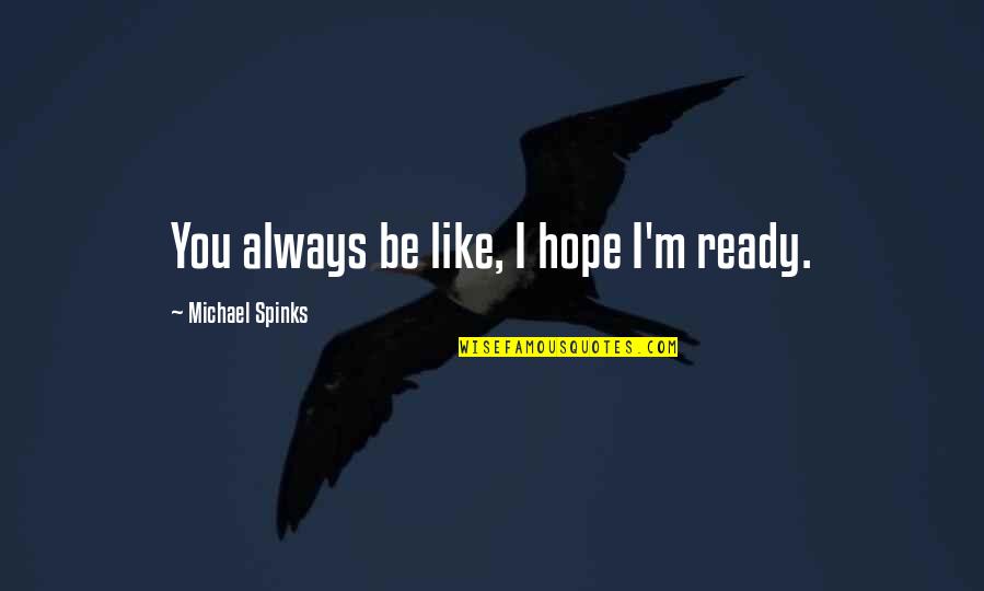 Rumpelstiltskin Quotes By Michael Spinks: You always be like, I hope I'm ready.