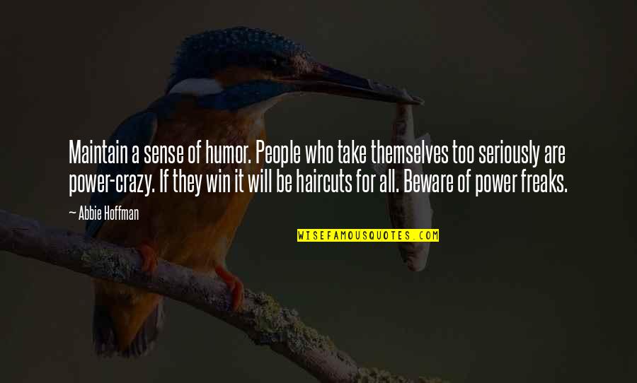 Rumpf Dance Quotes By Abbie Hoffman: Maintain a sense of humor. People who take Rumpf Dance Quotes By Abbie Hoffman: Maintain a sense of humor. People who take