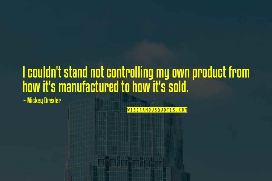Rumpf Dance Quotes By Mickey Drexler: I couldn't stand not controlling my own product Rumpf Dance Quotes By Mickey Drexler: I couldn't stand not controlling my own product