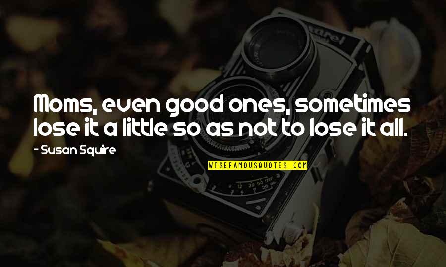 Rumpf Dance Quotes By Susan Squire: Moms, even good ones, sometimes lose it a