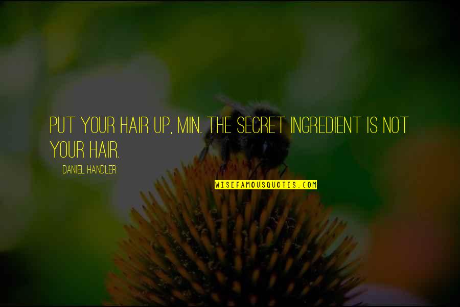 Rumphius Quotes By Daniel Handler: Put your hair up, Min. The secret ingredient