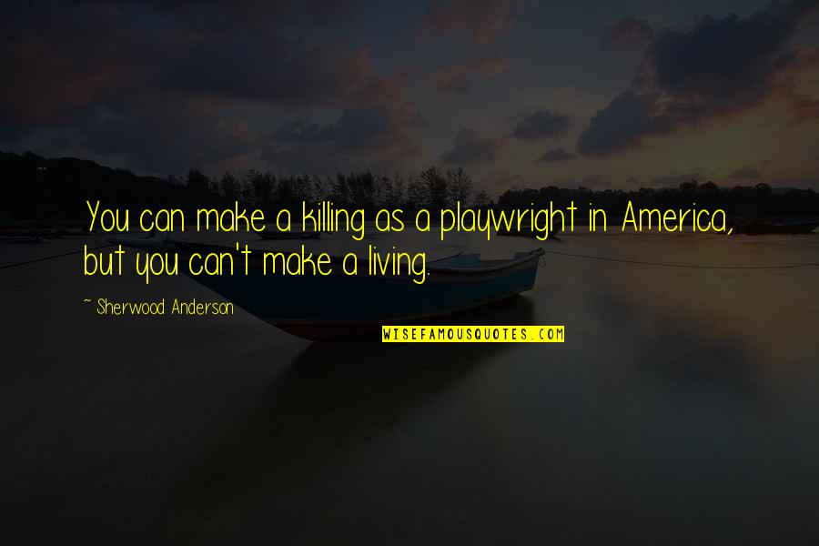 Rumpke Cincinnati Quotes By Sherwood Anderson: You can make a killing as a playwright Rumpke Cincinnati Quotes By Sherwood Anderson: You can make a killing as a playwright